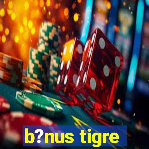 b?nus tigre