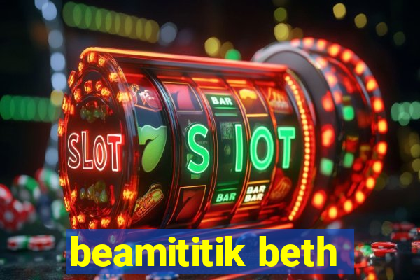 beamititik beth