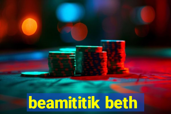 beamititik beth