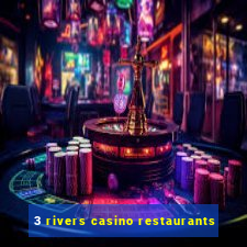 3 rivers casino restaurants