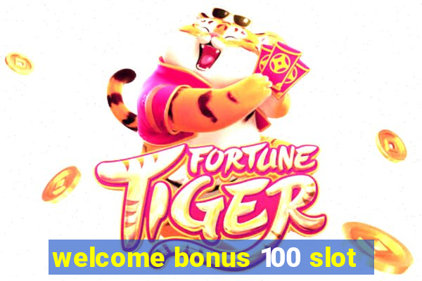 welcome bonus 100 slot