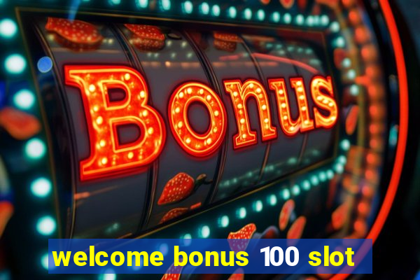 welcome bonus 100 slot