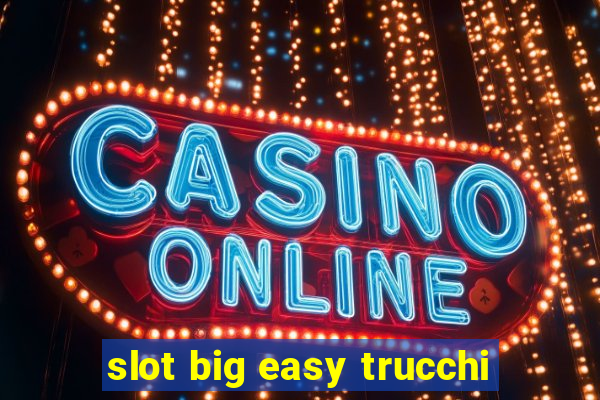 slot big easy trucchi