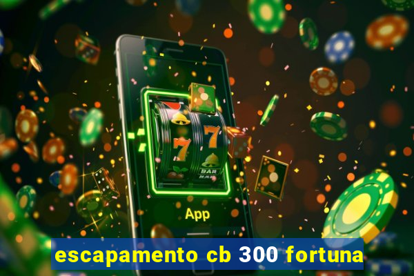 escapamento cb 300 fortuna