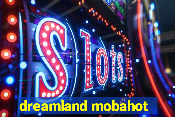 dreamland mobahot