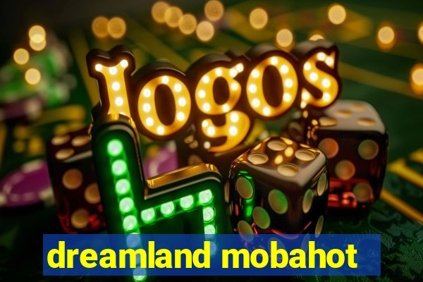 dreamland mobahot