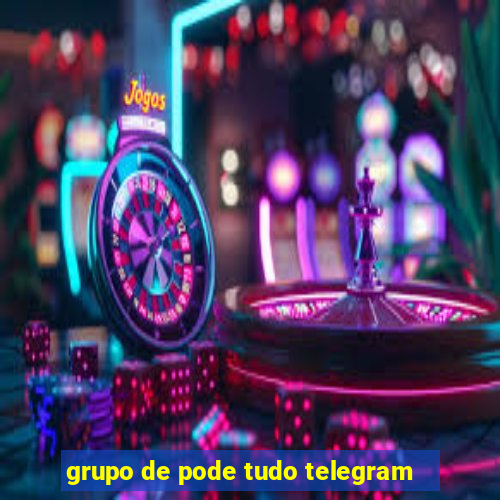 grupo de pode tudo telegram