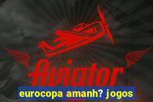 eurocopa amanh? jogos