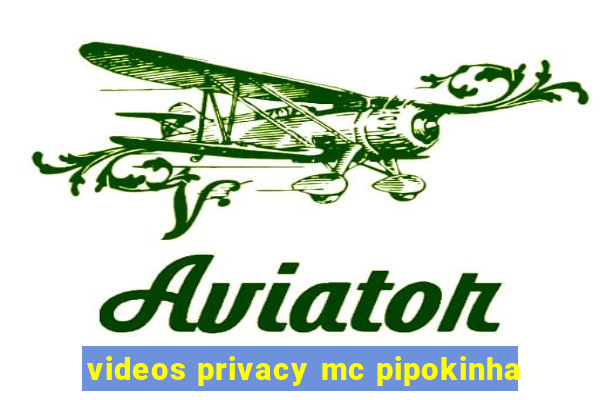 videos privacy mc pipokinha