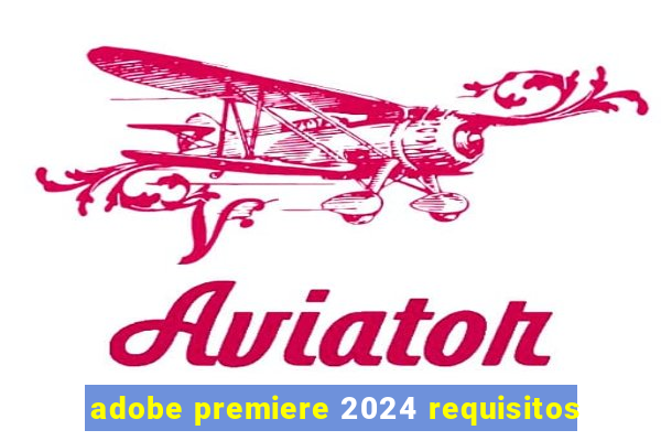 adobe premiere 2024 requisitos