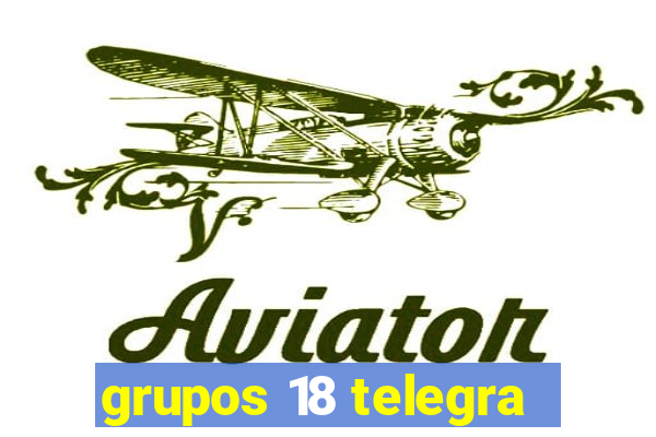 grupos 18 telegra