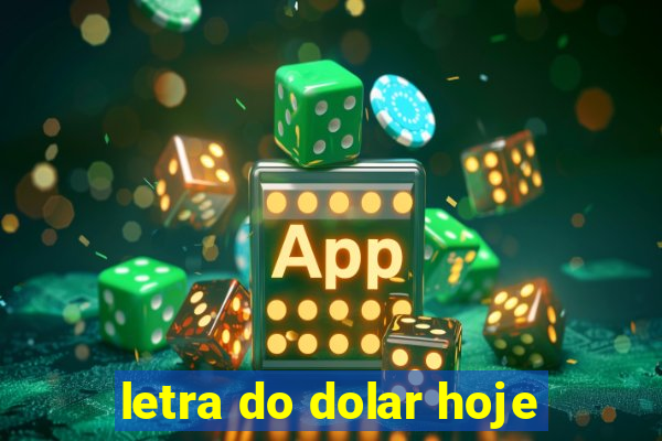 letra do dolar hoje