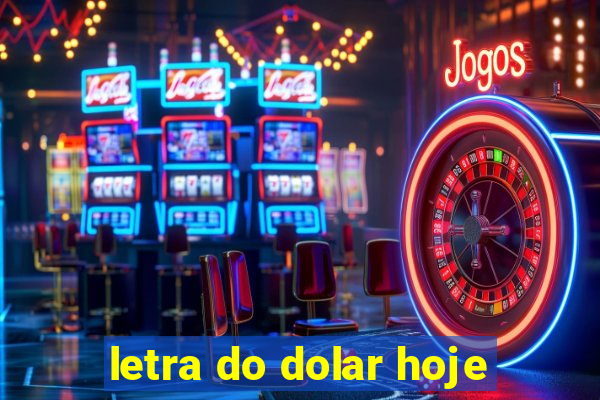 letra do dolar hoje