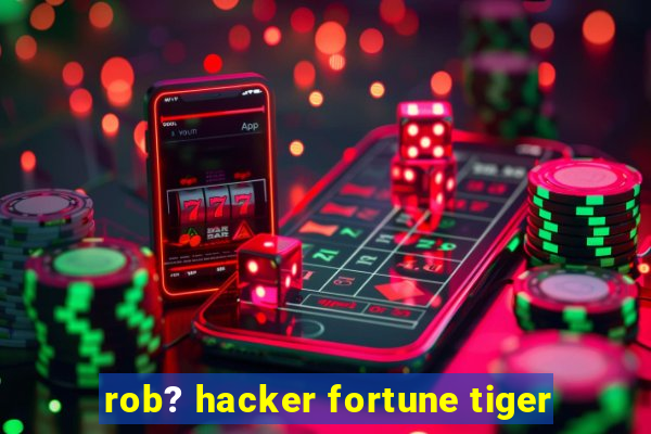 rob? hacker fortune tiger