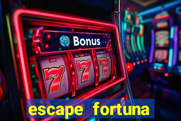 escape fortuna fazer 150