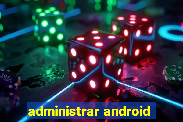 administrar android