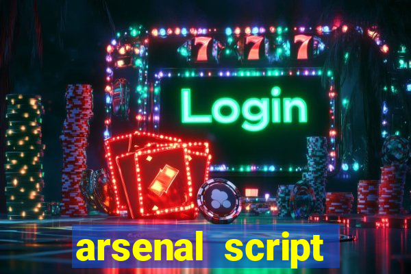 arsenal script pastebin 2022