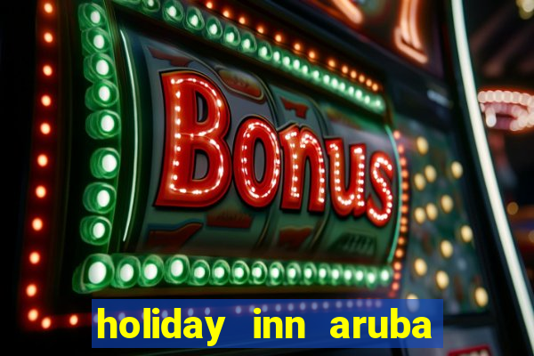 holiday inn aruba beach resort & casino