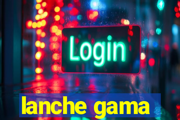 lanche gama