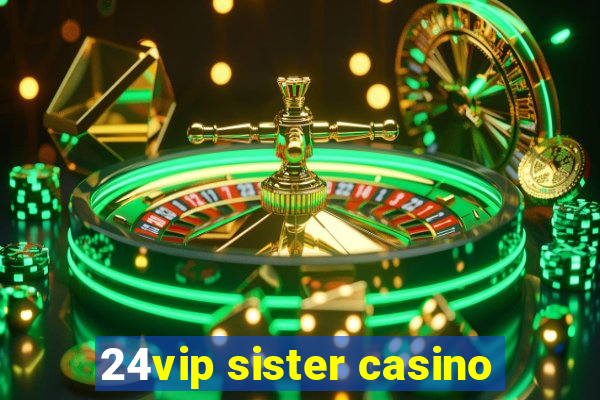 24vip sister casino