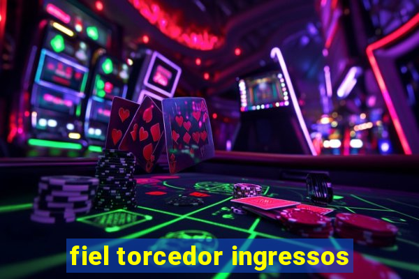 fiel torcedor ingressos