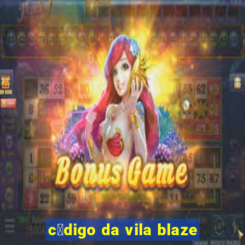 c贸digo da vila blaze