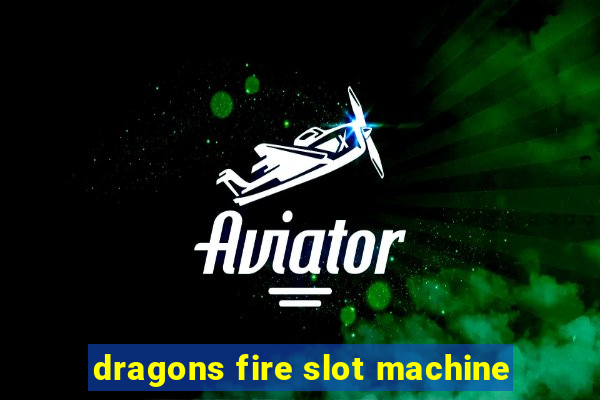 dragons fire slot machine