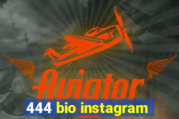 444 bio instagram