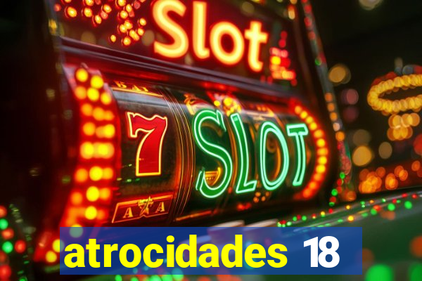 atrocidades 18