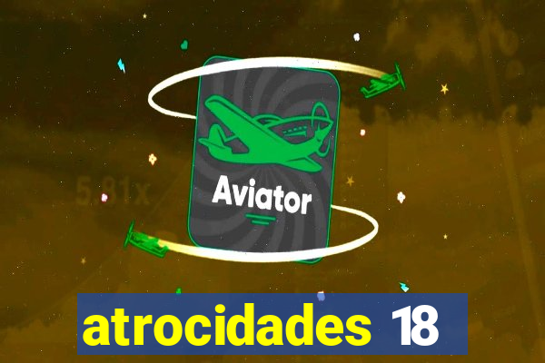 atrocidades 18