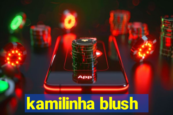 kamilinha blush