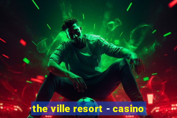 the ville resort - casino