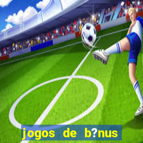 jogos de b?nus grátis no cadastro