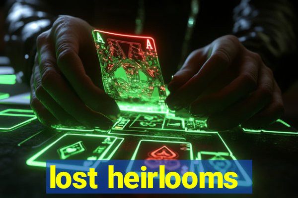 lost heirlooms