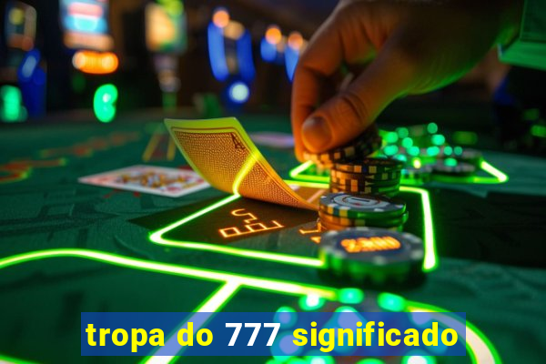 tropa do 777 significado