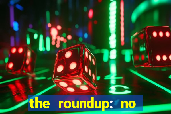 the roundup: no way out download