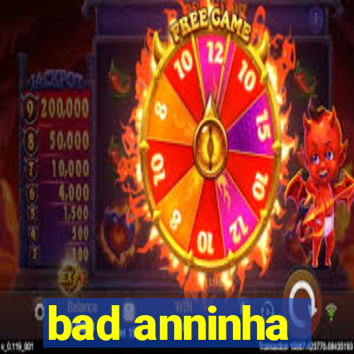 bad anninha