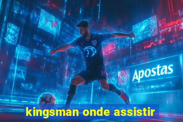 kingsman onde assistir