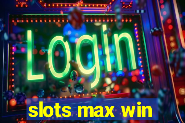 slots max win