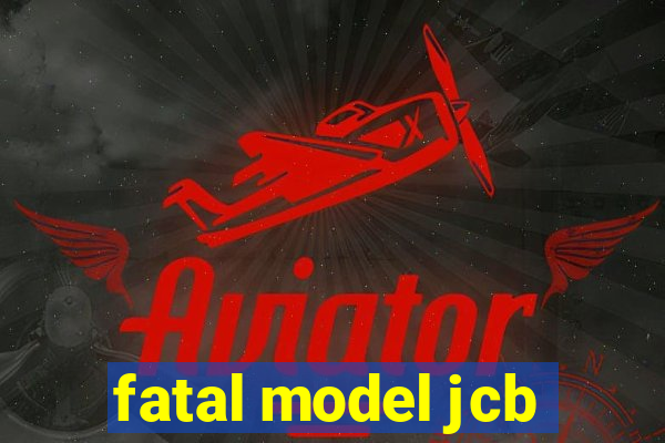 fatal model jcb