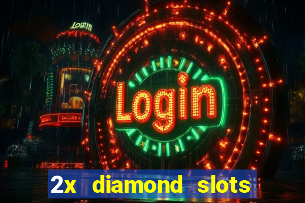 2x diamond slots paga de verdade