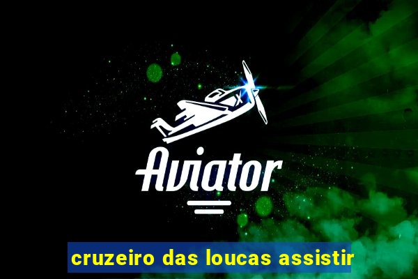 cruzeiro das loucas assistir