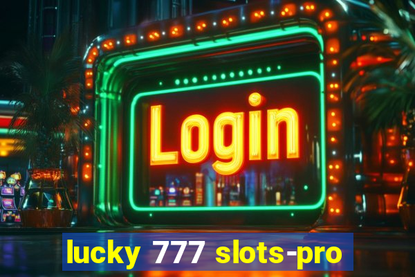 lucky 777 slots-pro