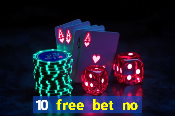 10 free bet no deposit casino