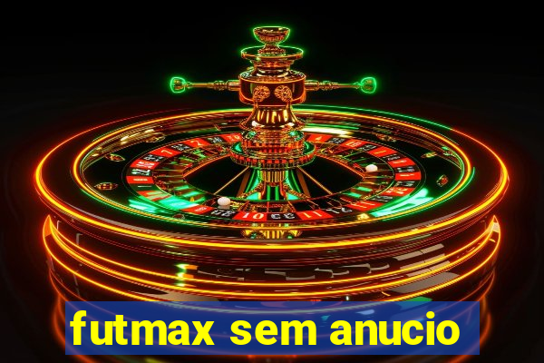 futmax sem anucio