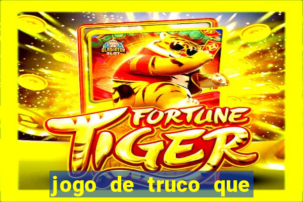 jogo de truco que ganha dinheiro