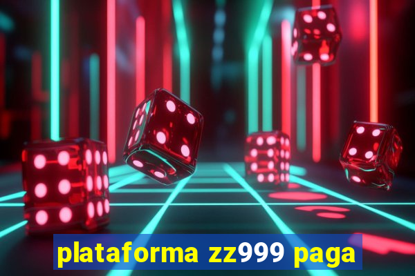 plataforma zz999 paga