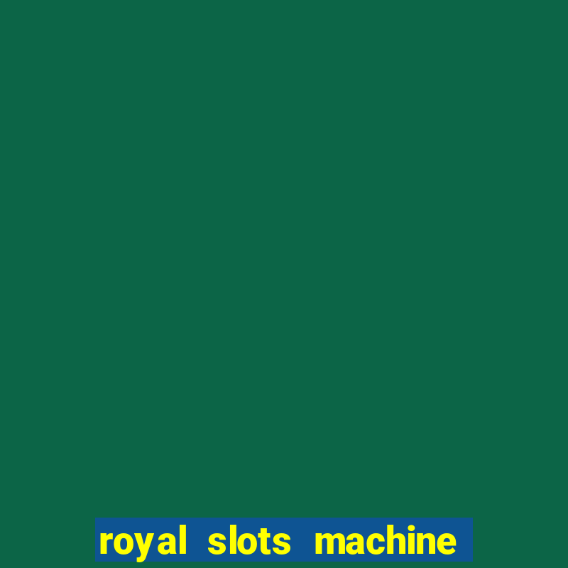 royal slots machine games hd