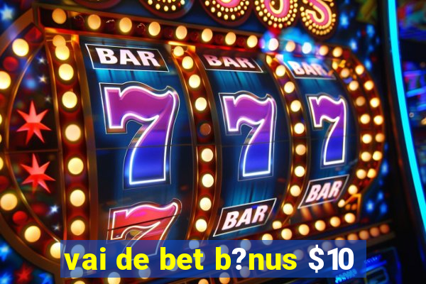 vai de bet b?nus $10