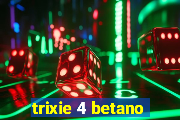 trixie 4 betano